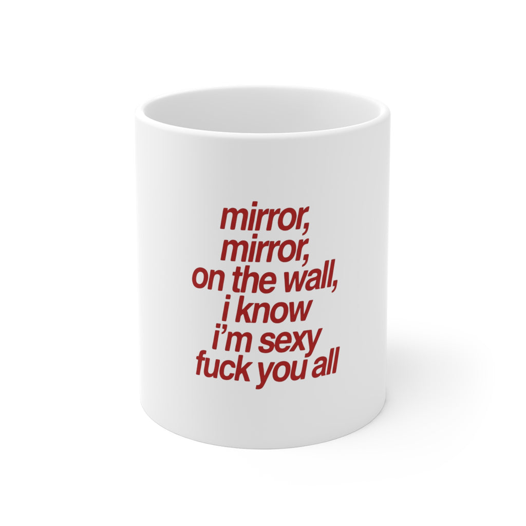 “mirror, mirror, on the wall, i know i’m sexy fuck you all”