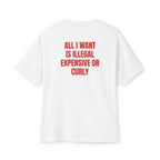 "All I Want Is Illegal, Expensive or Curly" Statement Shirt