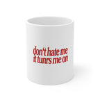 Don’t Hate Me It Turns Me On Mug