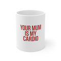Your Mum Is My Cardio Mug