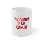 Your Mum Is My Cardio Mug