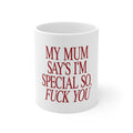 "My Mum Says I'm Special So, Fuck You" Funny Sarcastic Coffee Cup