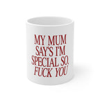 "My Mum Says I'm Special So, Fuck You" Funny Sarcastic Coffee Cup