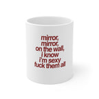 "Mirror, mirror, on the wall, I know I’m sexy, fuck them all" Bold Quote Coffee Cup