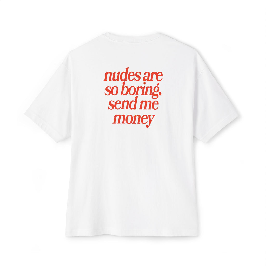“nudes are so boring. send me money” Oversized Boxy Shirt