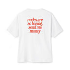 “nudes are so boring. send me money” Oversized Boxy Shirt