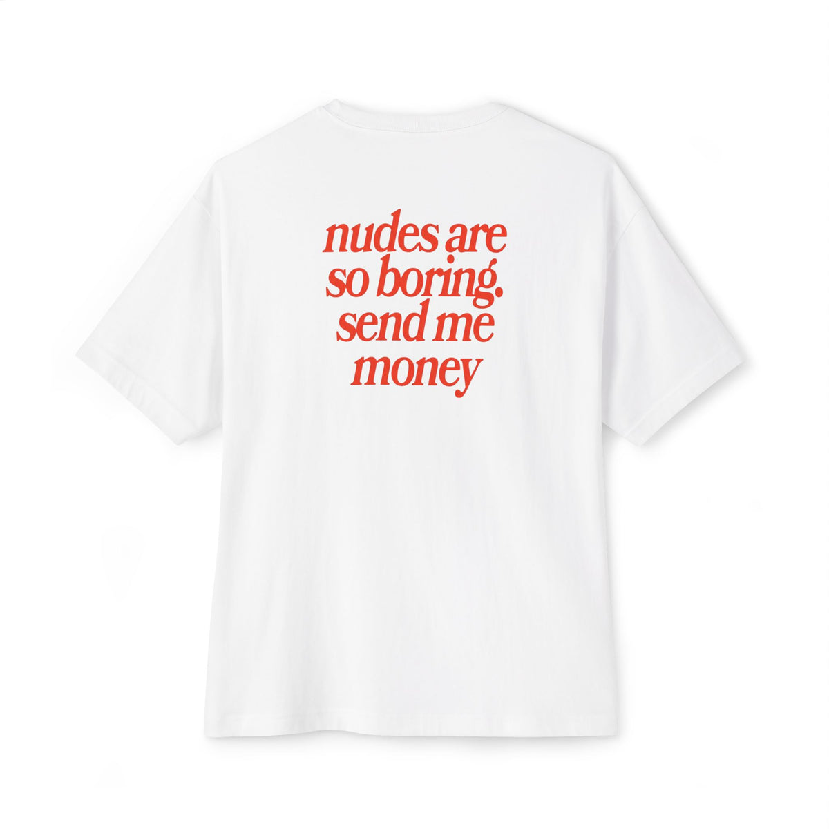 “nudes are so boring. send me money” Oversized Boxy Shirt