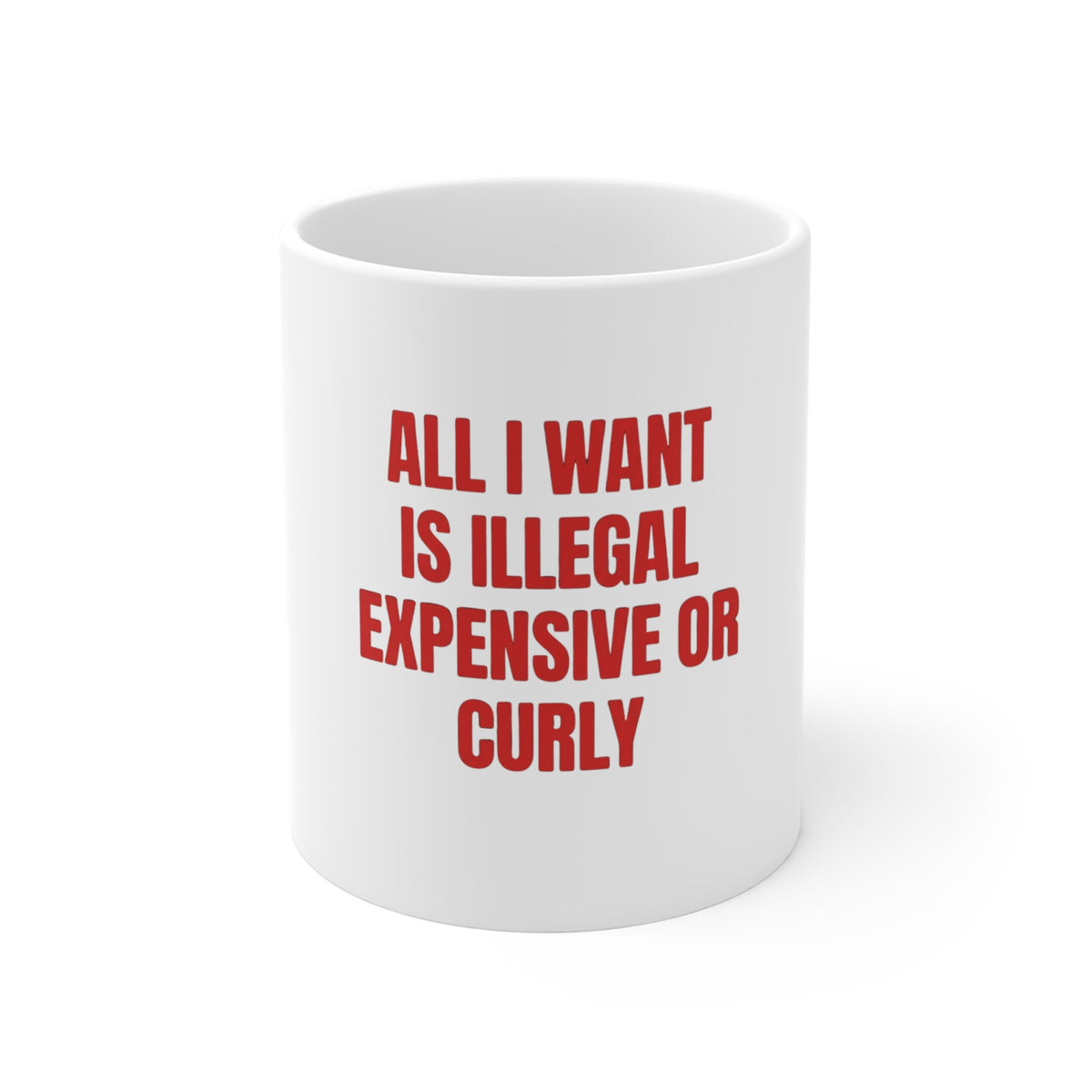 All I Want Is Illegal Expensive Or Curly Mug