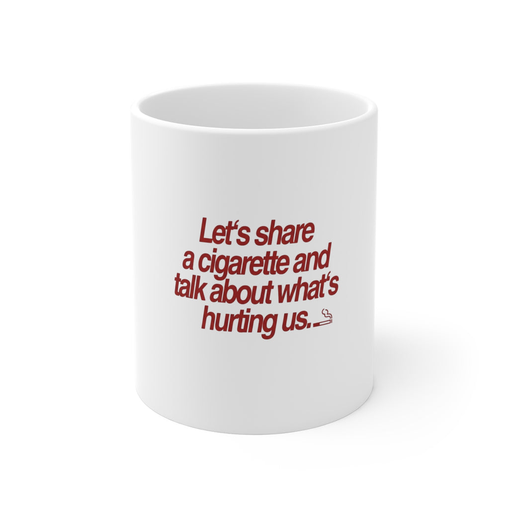 "Let's Share a Cigarette and Talk About What's Hurting Us" Ceramic Coffee Cup