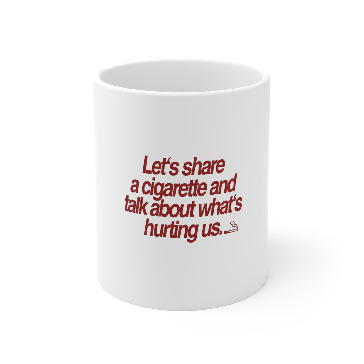 "Let's Share a Cigarette and Talk About What's Hurting Us" Ceramic Coffee Cup