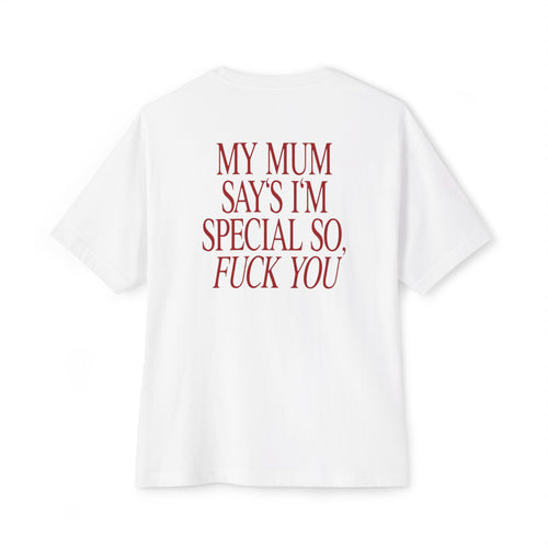 "My Mum Says I'm Special So, Fuck You" Boxy T-Shirt